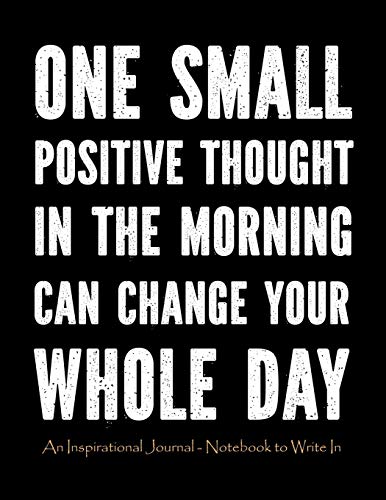 9781687389626: One Small Positive Thought in The Morning Can Change Your Whole Day: An Inspirational Journal - Notebook to Write In for Men | Motivational Gifts for ... Quotes Large (Motivational Journals for Men)