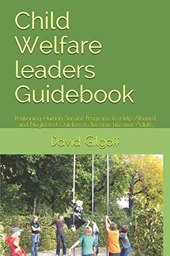 Imagen de archivo de Child Welfare leaders Guidebook: Positioning Human Service Programs to Help Abused and Neglected Children to Become Effective Adults a la venta por THE SAINT BOOKSTORE