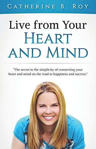 Beispielbild fr Live From Your Heart and Mind: The Secret to the Simplicity of Connecting your Heart and Mind on the Road to Happiness and Success zum Verkauf von Lucky's Textbooks