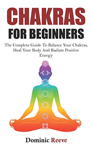 Beispielbild fr Chakras For Beginners: The Complete Guide To Balance Your Chakras, Heal Your Body And Radiate Positive Energy zum Verkauf von THE SAINT BOOKSTORE