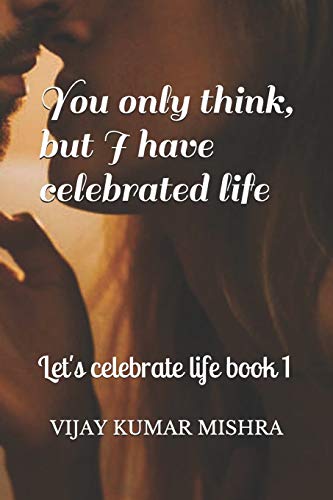 Stock image for You only think, but I have celebrated life.: Romance, Drama, Comedy (Let's Celebrate Life) for sale by Lucky's Textbooks
