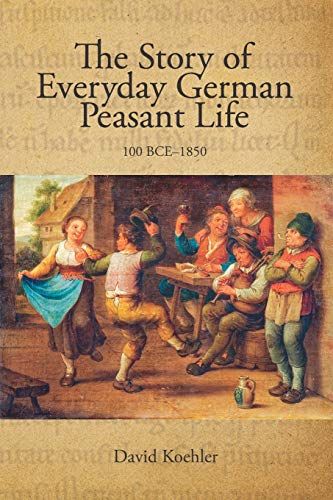 Stock image for The Story of Everyday German Peasant Life: 100 BCE to 1850 for sale by Lucky's Textbooks