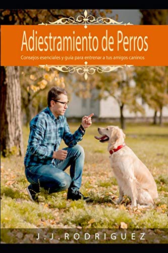 Imagen de archivo de Adiestramiento de Perros: Consejos esenciales y gua para entrenar a tus amigos caninos (Animales de Compaia) a la venta por Revaluation Books