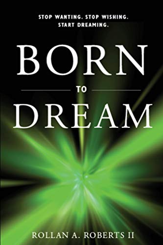 Imagen de archivo de Born to Dream: Stop Wanting. Stop Wishing. Start Dreaming. a la venta por Lucky's Textbooks