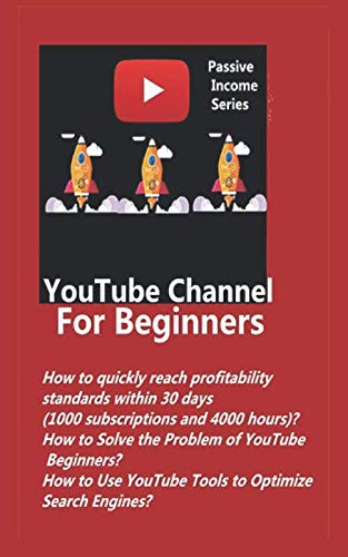 9781688487840: YouTube Channel For Beginners: How to quickly reach profitability standards within 30 days ? How to Solve the Problem of YouTube Beginners?How to Use YouTube Tools to Optimize Search Engines?