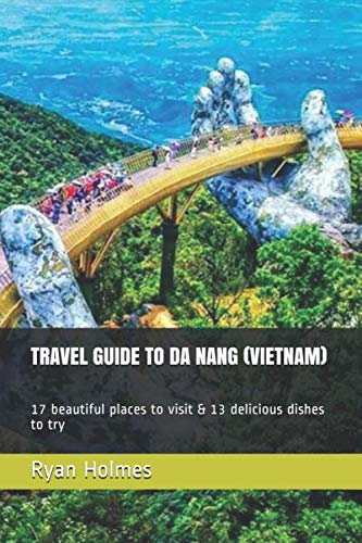 Imagen de archivo de TRAVEL GUIDE TO DA NANG (VIETNAM): 17 beautiful places to visit & 13 delicious dishes to try a la venta por Revaluation Books