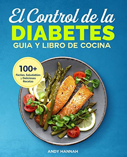 

El Control de la Diabetes Guía y Libro de Cocina: Fáciles, Saludables y Deliciosas Recetas Para Diabéticos. -Language: spanish