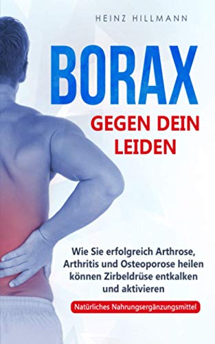 Beispielbild fr Borax gegen dein Leiden: Wie Sie erfolgreich Arthrose, Arthritis und Osteoporose heilen knnen - Zirbeldrse entkalken und aktivieren zum Verkauf von medimops