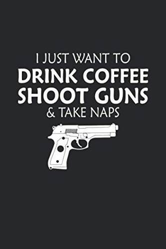 Beispielbild fr I Just Want to Drink Coffee, Shoot Guns and Take Naps: Gun Owners Blank Line Notebook, Gun Owners Notebook, Gun Owners Journal, Gun Owners Gift - 6x9 - 100 College Ruled Paper Pages, Blank Line Pages zum Verkauf von Revaluation Books