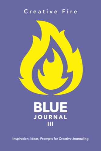 Beispielbild fr Creative Fire, BLUE Journal III: Inspiration, Ideas, Prompts for Creative Journaling: Journals for Creatives zum Verkauf von Revaluation Books
