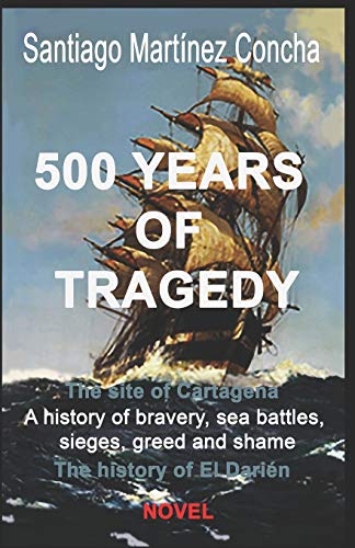 Stock image for 500 YEARS OF TRAGEDY: The site of Cartagena, A history of bravery, sea battles, sieges, greed and shame. The history of El Darien for sale by Lucky's Textbooks