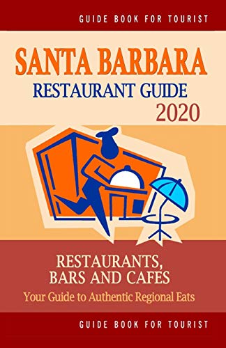 Imagen de archivo de Santa Barbara Restaurant Guide 2020: Your Guide to Authentic Regional Eats in Santa Barbara, California (Restaurant Guide 2020) a la venta por Lucky's Textbooks