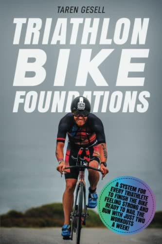 

Triathlon Bike Foundations: A System for Every Triathlete to Finish the Bike Feeling Strong and Ready to Nail the Run with Just Two Workouts a Wee