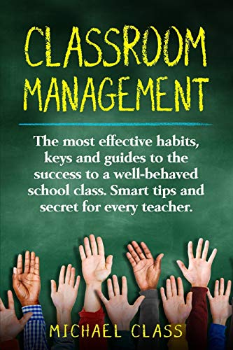 Stock image for Classroom Management: The most effective habits, keys and guides to the success to a well-behaved school class. Smart tips and secret for every teacher. for sale by THE SAINT BOOKSTORE