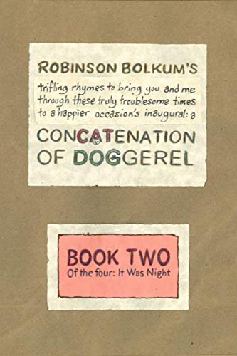 Beispielbild fr Concatenation of Doggerel: Book Two: Robinson Bolkum's trifling rhymes to bring you and me through these truly troublesome times to a happier occasion's inaugural zum Verkauf von SecondSale