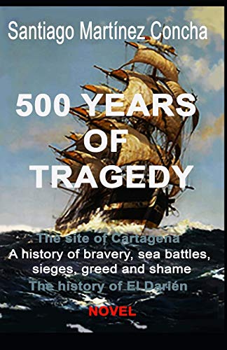 Stock image for 500 Years of Tragedy: The site of Cartagena. A history of bravery, sea battles, sieges, greed and shame. The history of El Darien. for sale by THE SAINT BOOKSTORE