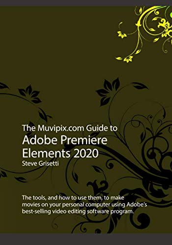 Stock image for The Muvipix.com Guide to Adobe Premiere Elements 2020: The tools, and how to use them, to make movies on your personal computer for sale by ThriftBooks-Dallas