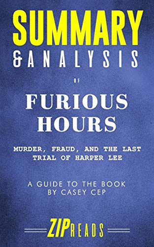 Summary & Analysis of Furious Hours: Murder, Fraud, and the Last Trial of Harper Lee | A Guide to the Book by Casey Cep - ZIP, Reads