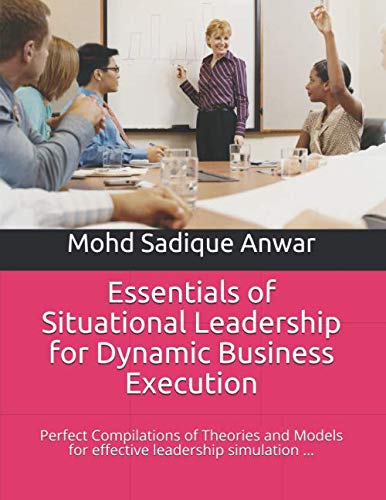 Stock image for Essentials of Situational Leadership for Dynamic Business Execution: Perfect Compilations of Theories and Models for effective leadership simulation for sale by Revaluation Books