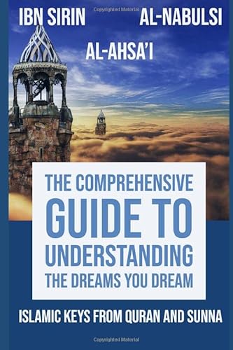 9781689433808: The Comprehensive Guide to Understanding the Dreams You Dream: Keys and Methodology from The Quran and Sunna