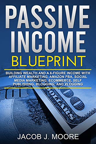 Beispielbild fr Passive Income: Blueprint Building Wealth and a 6-Figure Income with Affiliate Marketing, Amazon FBA, Social Media Marketing, eCommerce, Self Publishing, Blogging, and Vlogging zum Verkauf von Reuseabook
