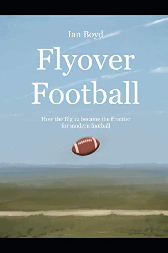 Beispielbild fr Flyover Football: How the Big 12 became the frontier for modern football zum Verkauf von medimops