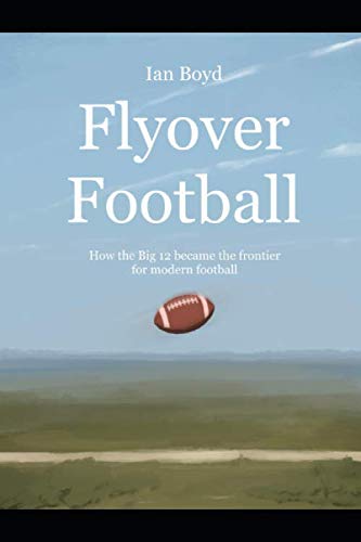 Stock image for Flyover Football: How the Big 12 became the frontier for modern football for sale by ThriftBooks-Atlanta