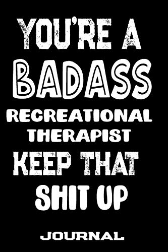 

You're A Badass Recreational Therapist Keep That Shit Up: Blank Lined Journal To Write in | Funny Gi