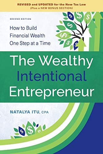 Stock image for The Wealthy Intentional Entrepreneur: How to Build Financial Wealth One Step at a Time, Second Edition, Revised and Updated for the New Tax Law for sale by ThriftBooks-Dallas