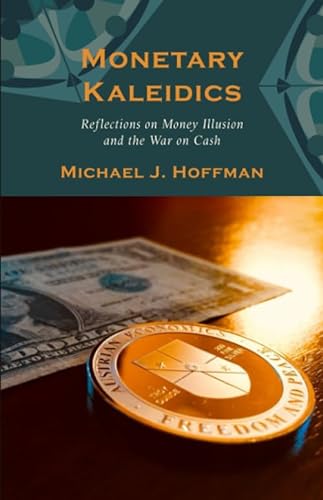 Imagen de archivo de Monetary Kaleidics: Reflections on Money Illusion and the War on Cash a la venta por New Legacy Books