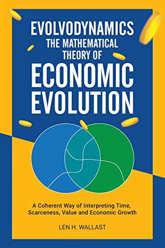 Imagen de archivo de Evolvodynamics - The Mathematical Theory of Economic Evolution: A Coherent Way of Interpreting Time. Scarceness, Value and Economic Growth a la venta por THE SAINT BOOKSTORE