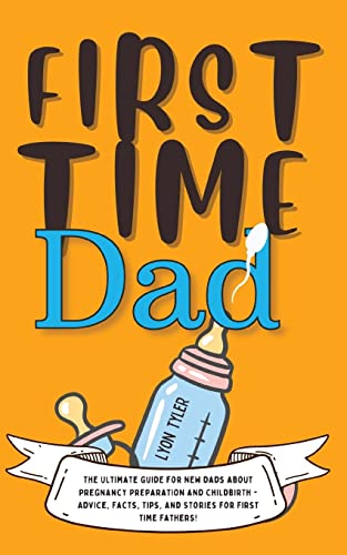 9781690437352: First Time Dad: The Ultimate Guide for New Dads about Pregnancy Preparation and Childbirth - Advice, Facts, Tips, and Stories for First Time Fathers! (1) (Positive Parenting Solutions)