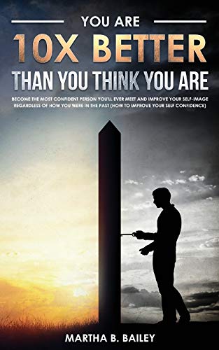 Beispielbild fr You Are 10X Better Than You Think You Are: Become The Most Confident Person You'll Ever Meet And Improve Your Self-Image Regardless Of How You Were In zum Verkauf von Buchpark