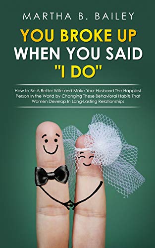 Beispielbild fr You Broke Up When You Said "I Do": How to Be A Better Wife and Make Your Husband The Happiest Person In the World by Changing These Behavioral Habits zum Verkauf von Buchpark