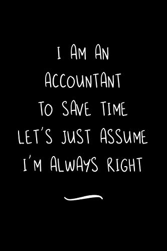 Beispielbild fr I Am An Accountant To Save Time Let's Just Assume I'm Always Right: Funny Office Notebook/Journal For Women/Men/Coworkers/Boss/Business Woman/Funny . Relief Anger Management Journal(6x9 inch) zum Verkauf von Revaluation Books