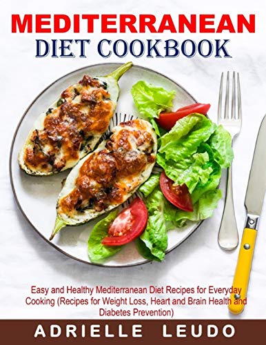 

Mediterranean Diet Cookbook: Easy and Healthy Mediterranean Diet Recipes for Everyday Cooking (Recipes for Weight Loss, Heart and Brain Health and