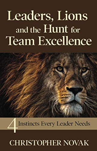Stock image for Leaders, Lions and the Hunt for Team Excellence: 4 Instincts Every Leader Needs for sale by Revaluation Books