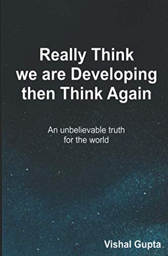 Imagen de archivo de Really think we are developing then think again: an unbelievable truth for the world a la venta por Revaluation Books