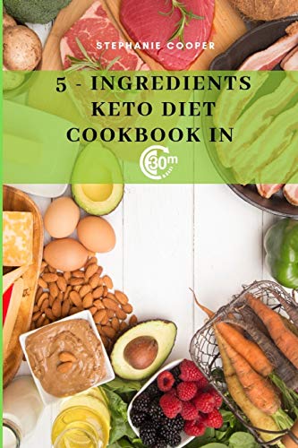 Stock image for 5 - Ingredients Keto Diet CookBook in 30 minutes: Lose up to 10-20 pounds in 3 weeks, 6 x 9 inch size for sale by THE SAINT BOOKSTORE