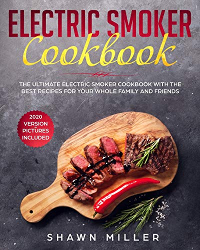 Beispielbild fr Electric Smoker Cookbook: The Ultimate Electric Smoker Cookbook With The Best Recipes For Your Whole Family And Friends (2020 Version ? Pictures Included) zum Verkauf von Lucky's Textbooks