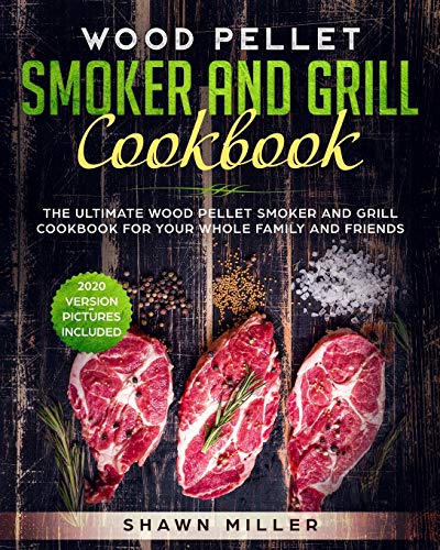 Beispielbild fr Wood Pellet Smoker And Grill Cookbook: The Ultimate Wood Pellet Smoker and Grill Cookbook For Your Whole Family And Friends (2020 Version ? Pictures Included) zum Verkauf von Lucky's Textbooks