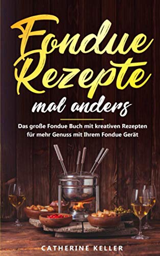 Beispielbild fr Fondue Rezepte mal anders: Das groe Fondue Buch mit kreativen Rezepten fr mehr Genuss mit Ihrem Fondue Gert inkl. Dips und Brote zum Verkauf von medimops