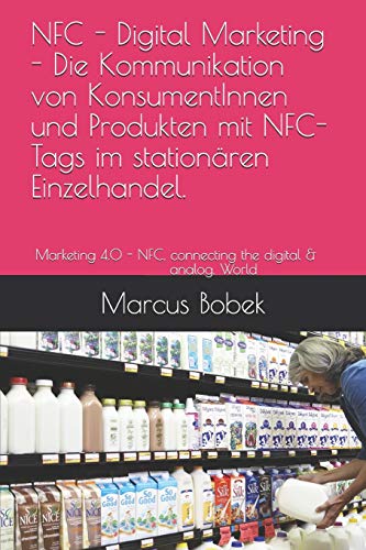 9781691491315: NFC - Digital Marketing - Die Kommunikation von KonsumentInnen und Produkten mit NFC-Tags im stationren Einzelhandel.: Marketing 4.0 - NFC, connecting digital & analog.