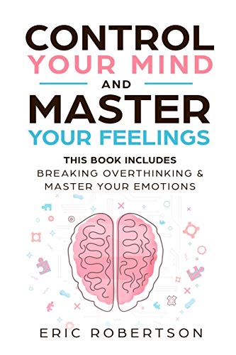 9781691706631: Control Your Mind and Master Your Feelings: This Book Includes - Break Overthinking & Master Your Emotions
