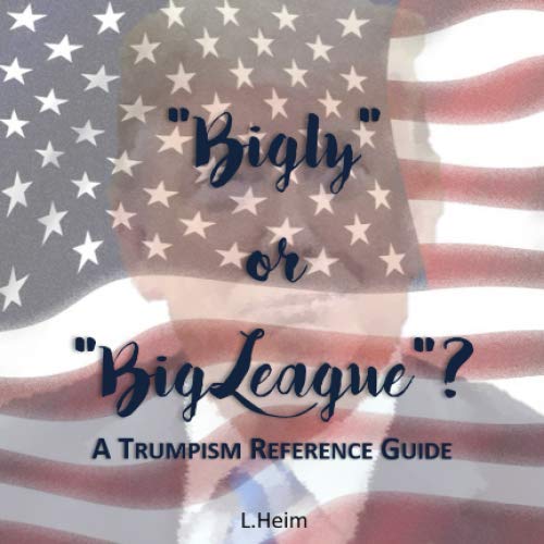 Imagen de archivo de Bigly or Big League: A Trumpism Reference Guide a la venta por Revaluation Books