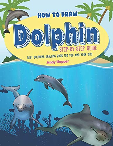 Imagen de archivo de How to Draw Dolphin Step-by-Step Guide: Best Dolphins Drawing Book for You and Your Kids a la venta por Lucky's Textbooks