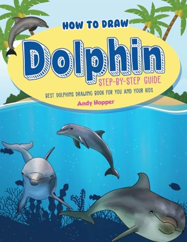 Imagen de archivo de How to Draw Dolphin Step-by-Step Guide: Best Dolphins Drawing Book for You and Your Kids a la venta por Ria Christie Collections