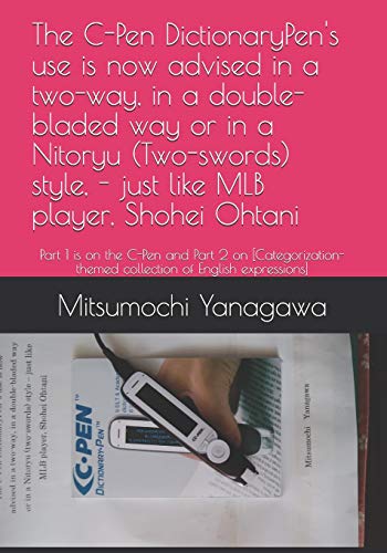 Stock image for The C-Pen DictionaryPen's use is now advised in a two-way, in a double-bladed way or in a Nitoryu (Two-swords) style, - just like MLB player, Shohei Ohtani: Part 1 is on the C-Pen and Part 2 on [Categorization-themed collection of English expressions] for sale by THE SAINT BOOKSTORE