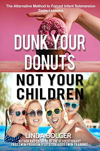 Beispielbild fr Dunk Your Donuts, Not Your Children: The Alternative Method to Forced Infant Submersion Swim Lessons zum Verkauf von Lucky's Textbooks