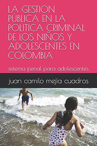 Stock image for LA GESTION PBLICA EN LA POLITICA CRIMINAL DE LOS NIOS Y ADOLESCENTES EN COLOMBIA: sistema penal para adolescentes (juridico) (Spanish Edition) for sale by Lucky's Textbooks